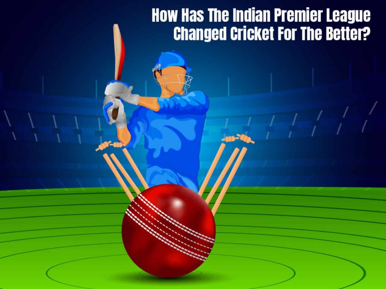 How Has The Indian Premier League Changed Cricket For The Better?